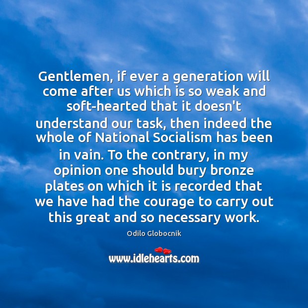 Gentlemen, if ever a generation will come after us which is so Odilo Globocnik Picture Quote