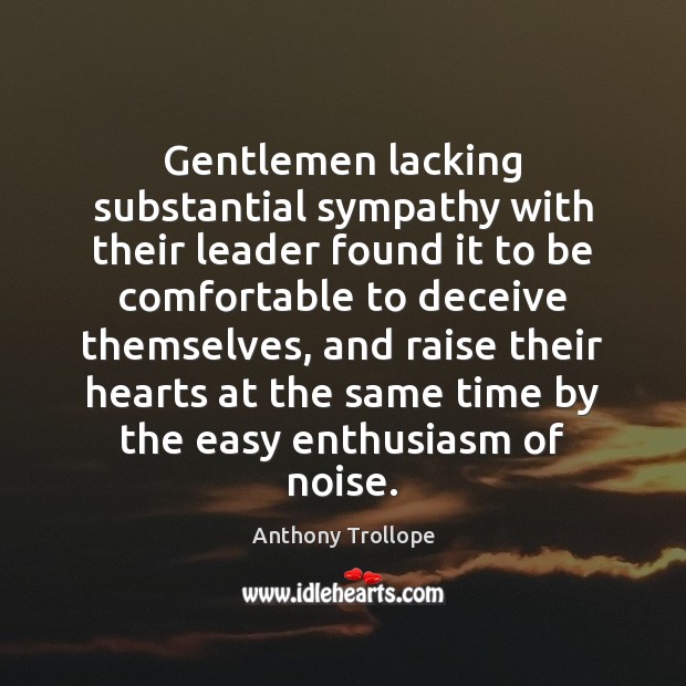 Gentlemen lacking substantial sympathy with their leader found it to be comfortable Anthony Trollope Picture Quote