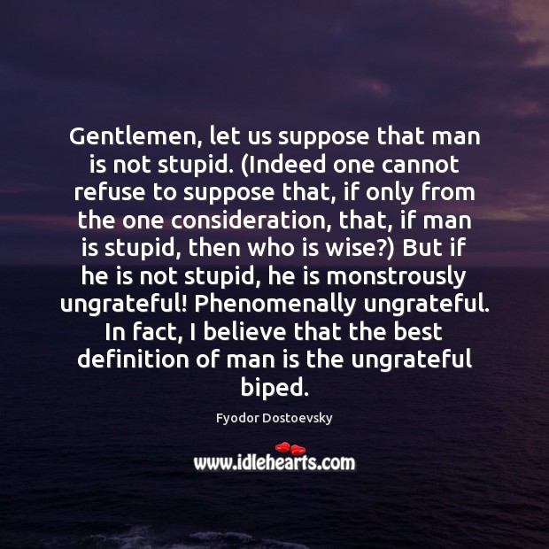 Gentlemen, let us suppose that man is not stupid. (Indeed one cannot Wise Quotes Image