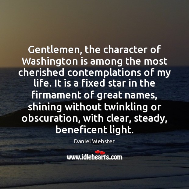Gentlemen, the character of Washington is among the most cherished contemplations of Daniel Webster Picture Quote