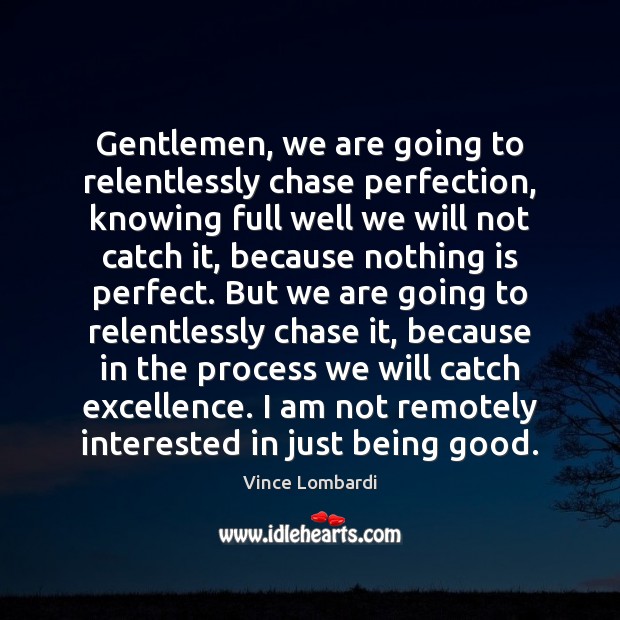 Gentlemen, we are going to relentlessly chase perfection, knowing full well we Vince Lombardi Picture Quote