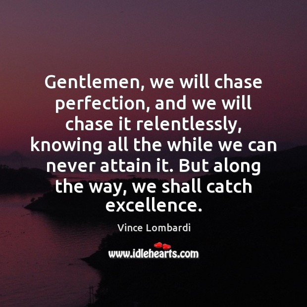 Gentlemen, we will chase perfection, and we will chase it relentlessly, knowing Vince Lombardi Picture Quote