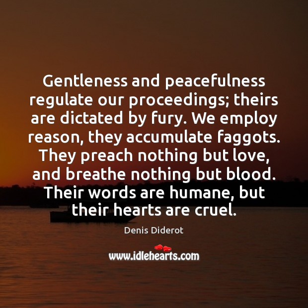 Gentleness and peacefulness regulate our proceedings; theirs are dictated by fury. We Denis Diderot Picture Quote
