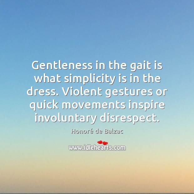 Gentleness in the gait is what simplicity is in the dress. Violent Image