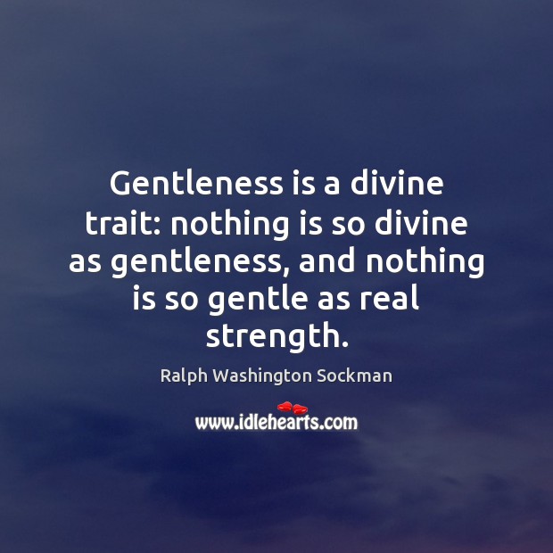 Gentleness is a divine trait: nothing is so divine as gentleness, and Ralph Washington Sockman Picture Quote