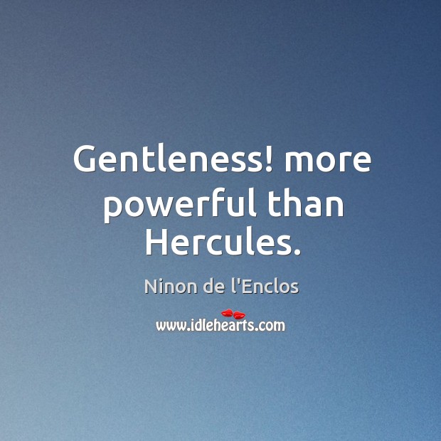 Gentleness! more powerful than Hercules. Image