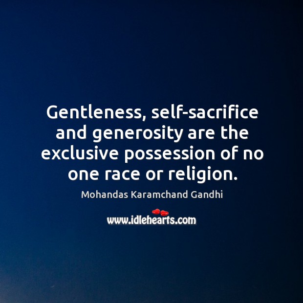 Gentleness, self-sacrifice and generosity are the exclusive possession of no one race or religion. Image