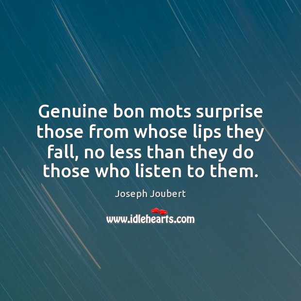 Genuine bon mots surprise those from whose lips they fall, no less Joseph Joubert Picture Quote