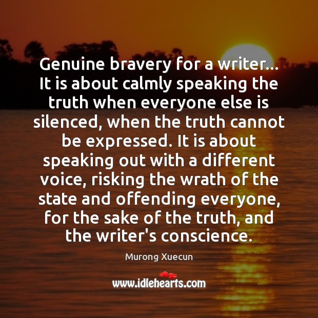 Genuine bravery for a writer… It is about calmly speaking the truth Murong Xuecun Picture Quote