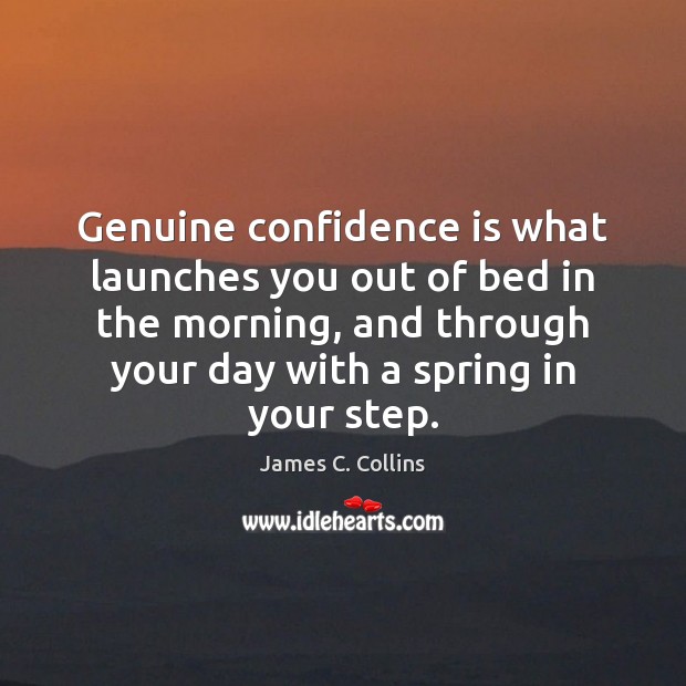 Genuine confidence is what launches you out of bed in the morning, Image