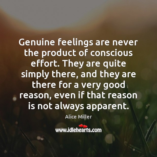 Genuine feelings are never the product of conscious effort. They are quite Alice Miller Picture Quote