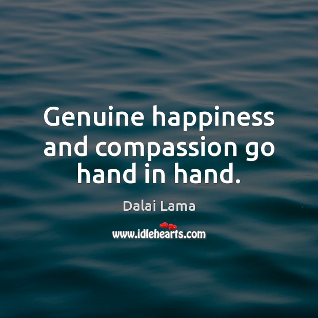 Genuine happiness and compassion go hand in hand. Dalai Lama Picture Quote