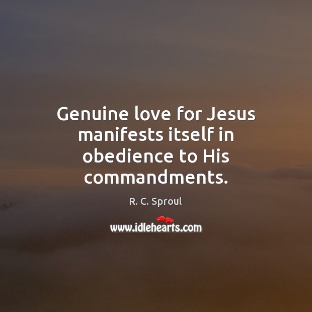 Genuine love for Jesus manifests itself in obedience to His commandments. R. C. Sproul Picture Quote