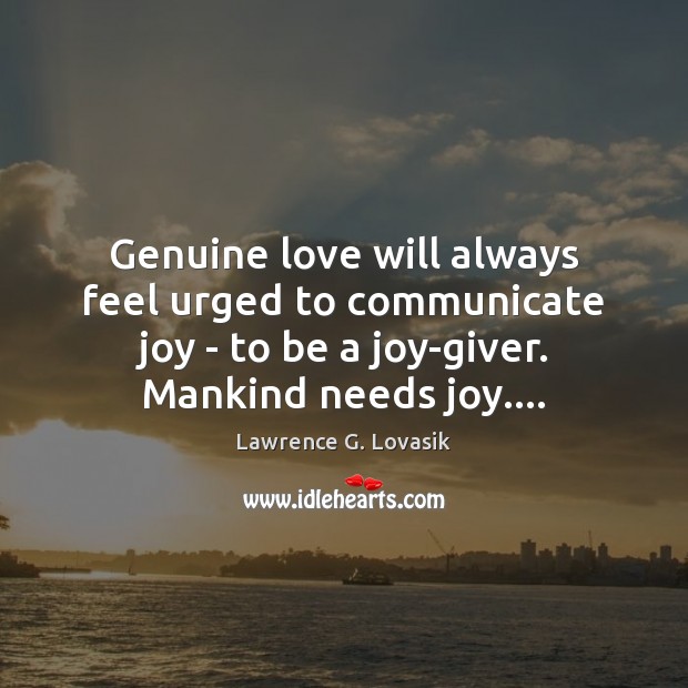 Genuine love will always feel urged to communicate joy – to be Lawrence G. Lovasik Picture Quote