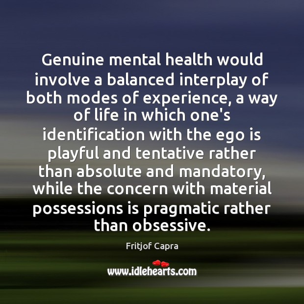 Genuine mental health would involve a balanced interplay of both modes of Ego Quotes Image