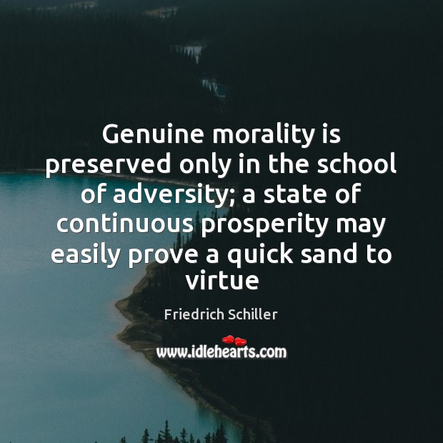 Genuine morality is preserved only in the school of adversity; a state Friedrich Schiller Picture Quote