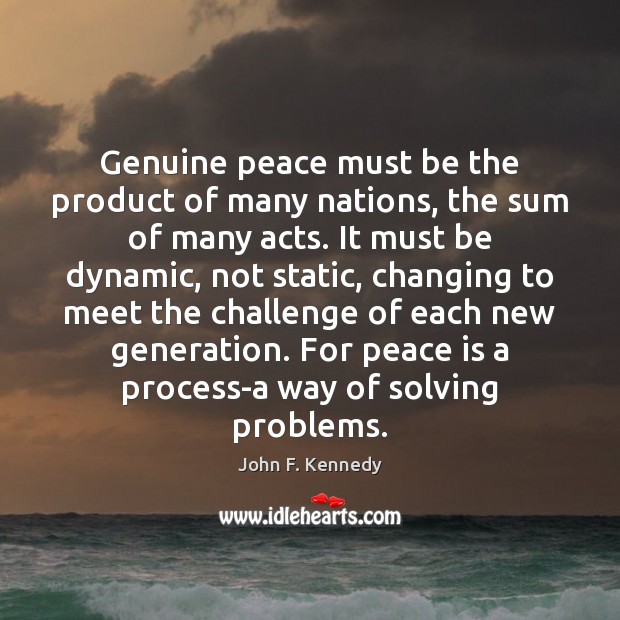 Genuine peace must be the product of many nations, the sum of John F. Kennedy Picture Quote