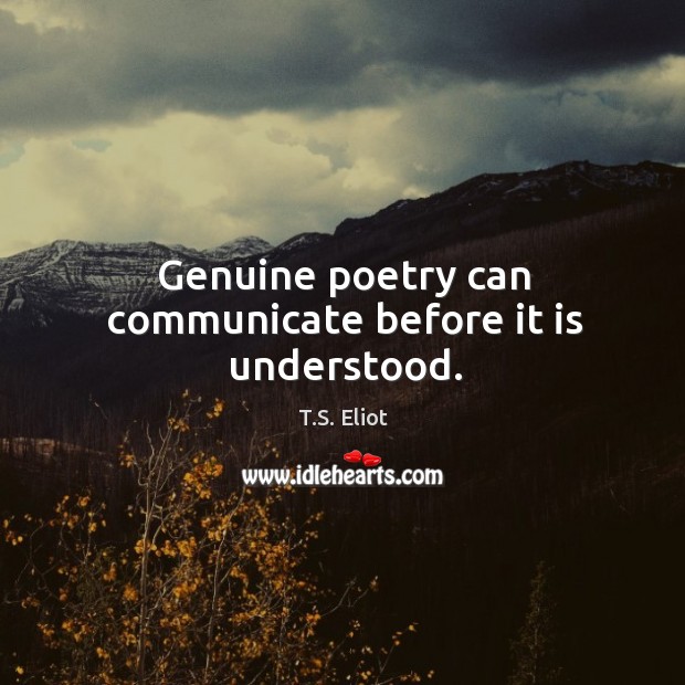 Genuine poetry can communicate before it is understood. T.S. Eliot Picture Quote