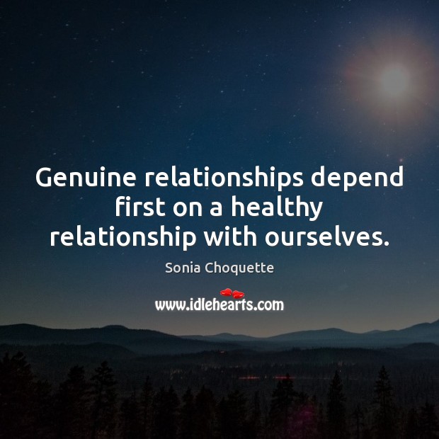 Genuine relationships depend first on a healthy relationship with ourselves. Sonia Choquette Picture Quote