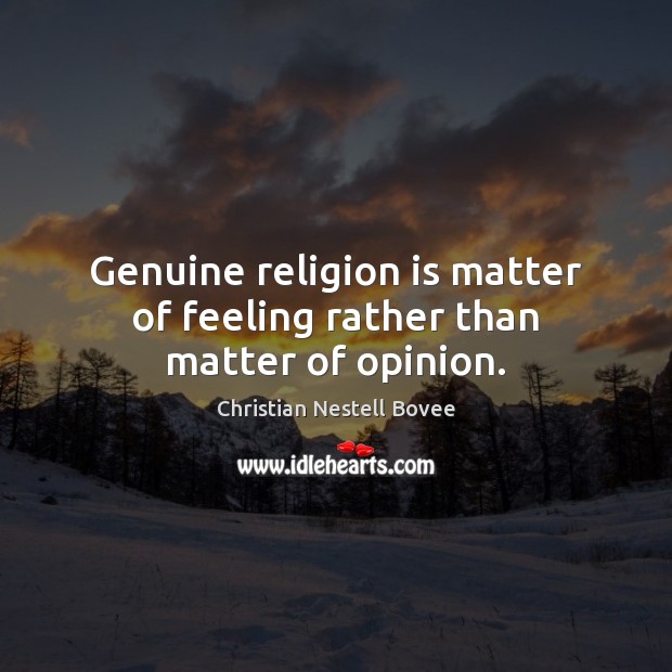 Genuine religion is matter of feeling rather than matter of opinion. Image