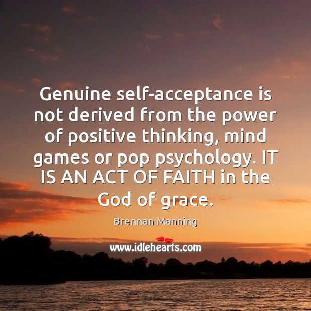 Genuine self-acceptance is not derived from the power of positive thinking, mind Brennan Manning Picture Quote