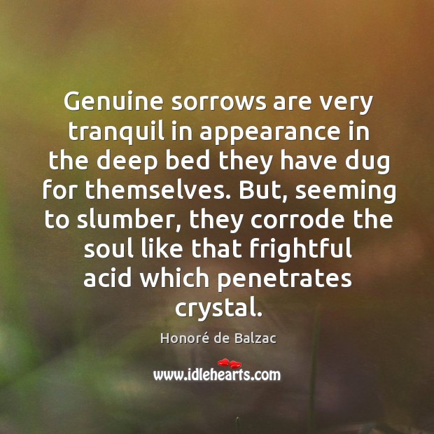 Genuine sorrows are very tranquil in appearance in the deep bed they Image