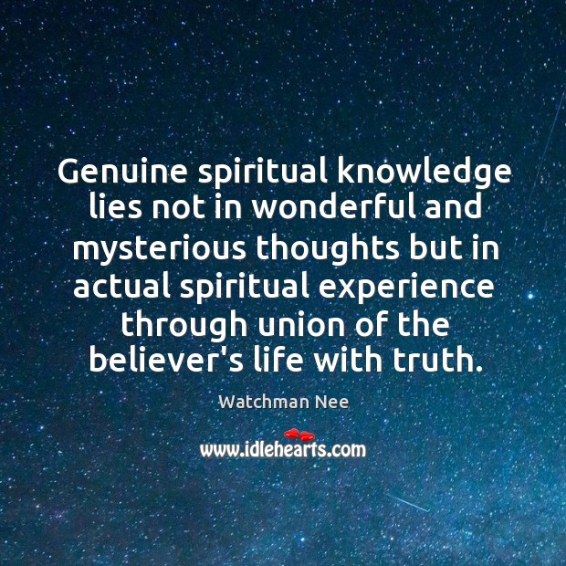 Genuine spiritual knowledge lies not in wonderful and mysterious thoughts but in Watchman Nee Picture Quote