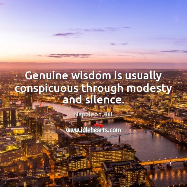 Genuine wisdom is usually conspicuous through modesty and silence. Napoleon Hill Picture Quote