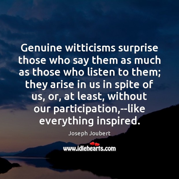 Genuine witticisms surprise those who say them as much as those who Image