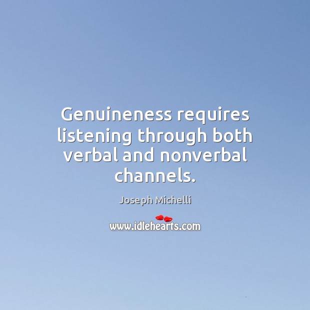 Genuineness requires listening through both verbal and nonverbal channels. Joseph Michelli Picture Quote