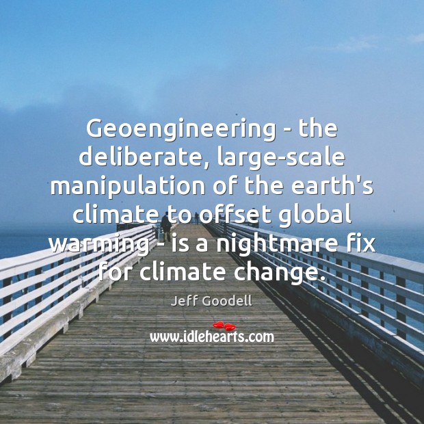 Geoengineering – the deliberate, large-scale manipulation of the earth’s climate to offset Climate Quotes Image