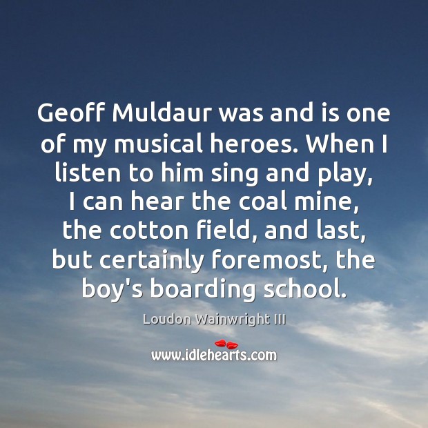 Geoff Muldaur was and is one of my musical heroes. When I Loudon Wainwright III Picture Quote