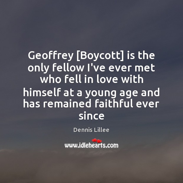 Geoffrey [Boycott] is the only fellow I’ve ever met who fell in Dennis Lillee Picture Quote