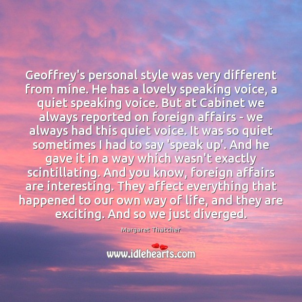 Geoffrey’s personal style was very different from mine. He has a lovely Margaret Thatcher Picture Quote