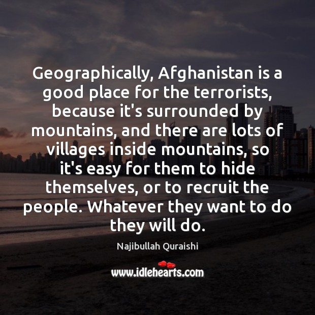 Geographically, Afghanistan is a good place for the terrorists, because it’s surrounded Najibullah Quraishi Picture Quote