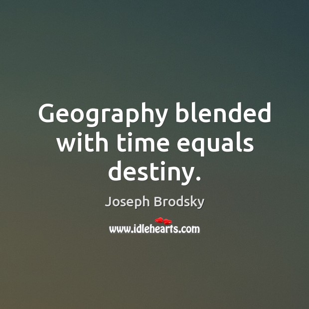 Geography blended with time equals destiny. Image