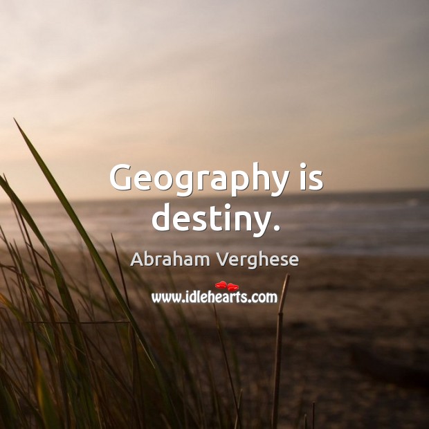 Geography is destiny. Image