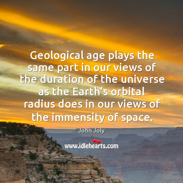 Geological age plays the same part in our views of the duration of the universe as the Image