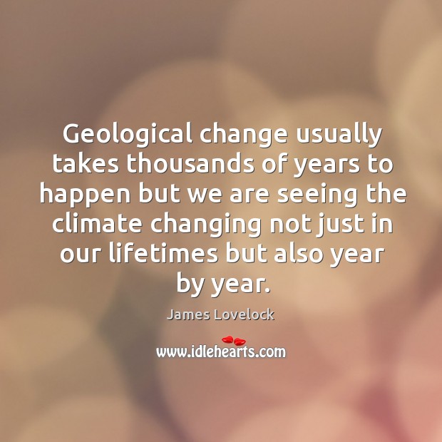 Geological change usually takes thousands of years Image