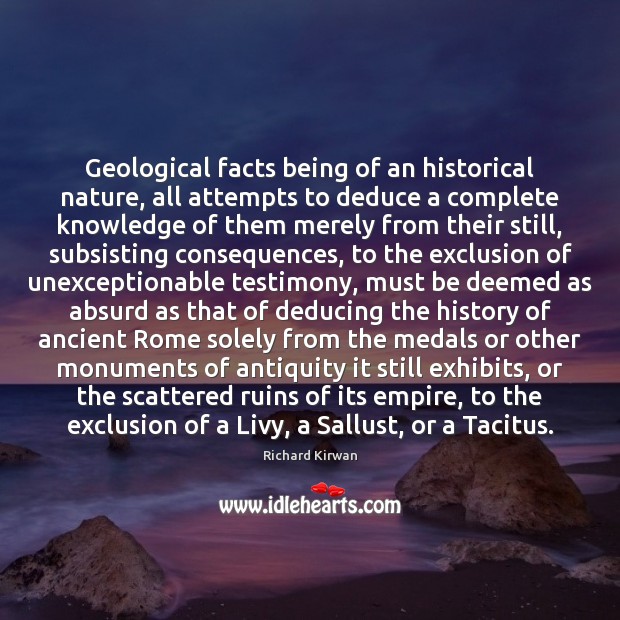 Geological facts being of an historical nature, all attempts to deduce a Richard Kirwan Picture Quote