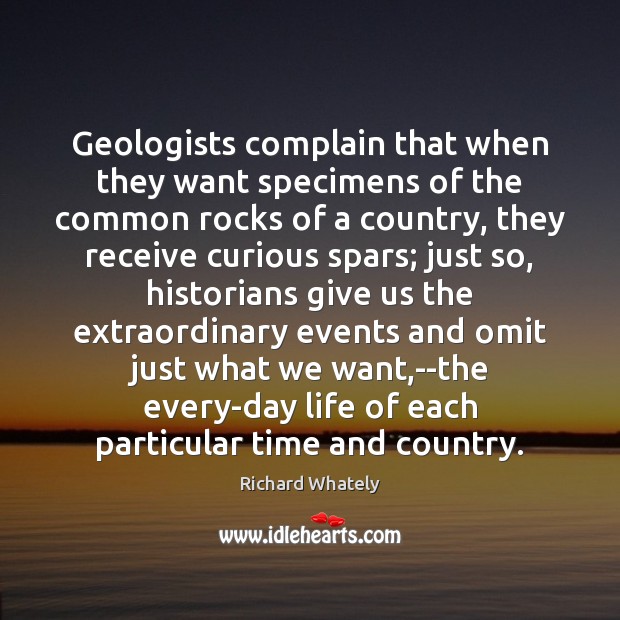 Geologists complain that when they want specimens of the common rocks of Richard Whately Picture Quote