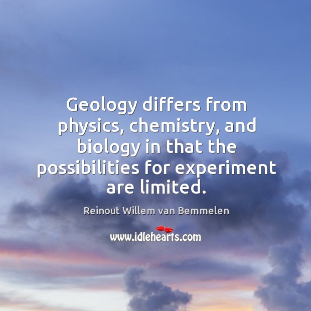 Geology differs from physics, chemistry, and biology in that the possibilities for Reinout Willem van Bemmelen Picture Quote