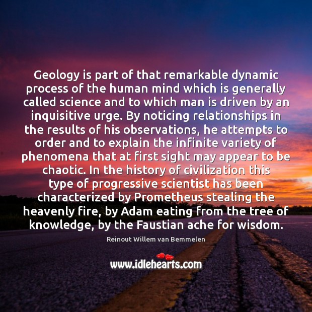 Geology is part of that remarkable dynamic process of the human mind Reinout Willem van Bemmelen Picture Quote