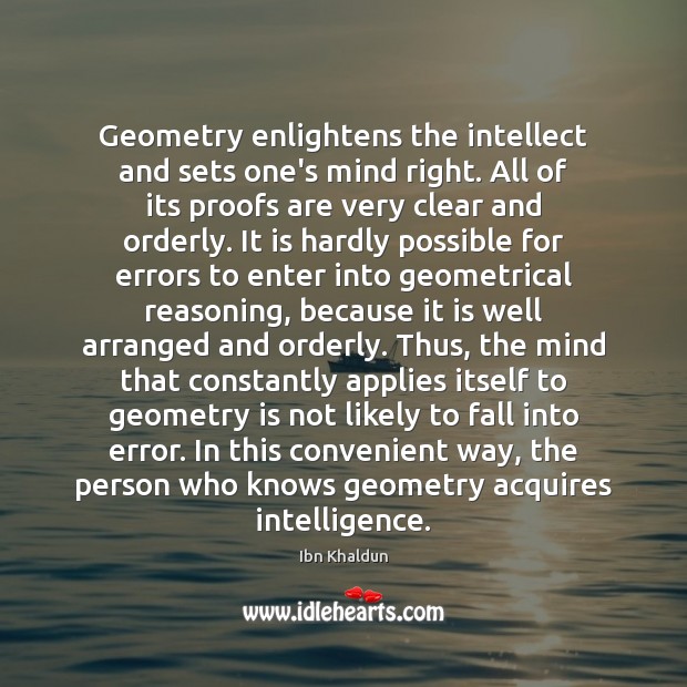 Geometry enlightens the intellect and sets one’s mind right. All of its Ibn Khaldun Picture Quote
