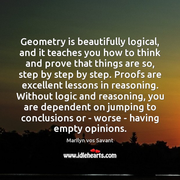 Geometry is beautifully logical, and it teaches you how to think and Marilyn vos Savant Picture Quote