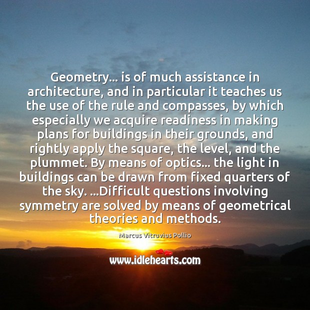 Geometry… is of much assistance in architecture, and in particular it teaches Marcus Vitruvius Pollio Picture Quote