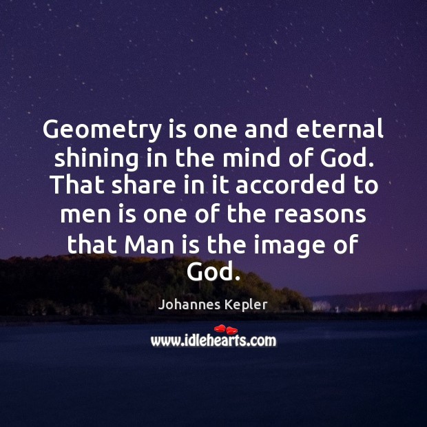 Geometry is one and eternal shining in the mind of God. That Image