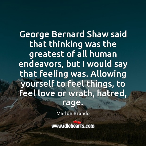 George Bernard Shaw said that thinking was the greatest of all human Marlon Brando Picture Quote