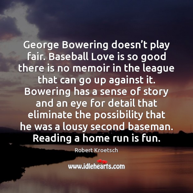 George Bowering doesn’t play fair. Baseball Love is so good there Robert Kroetsch Picture Quote