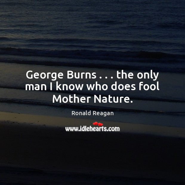 George Burns . . . the only man I know who does fool Mother Nature. Image